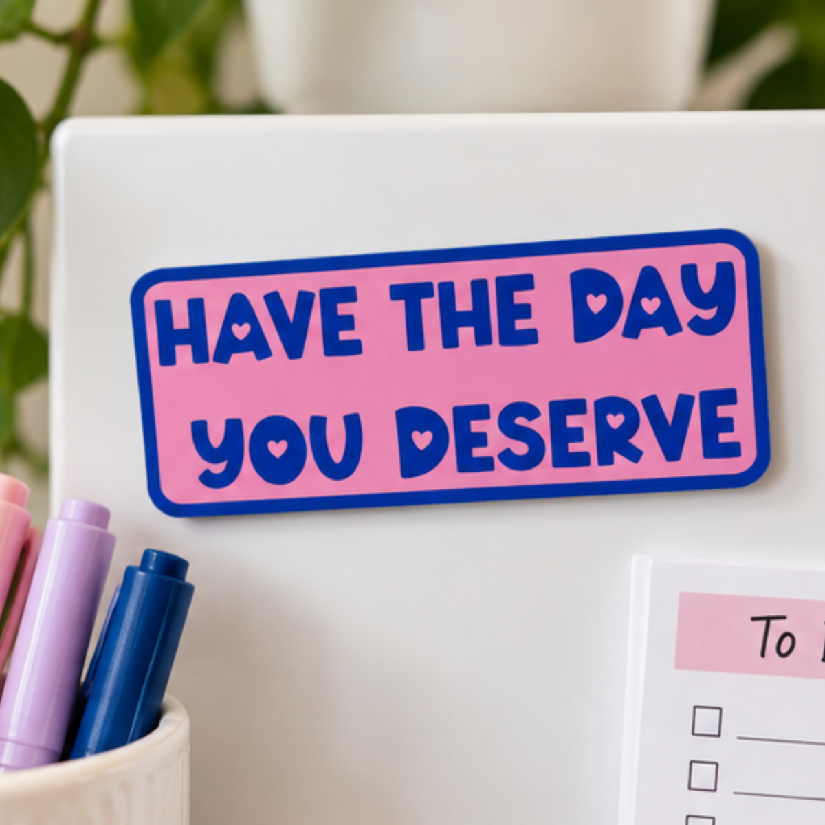 Have the Day You Deserve Magnet - Holographic