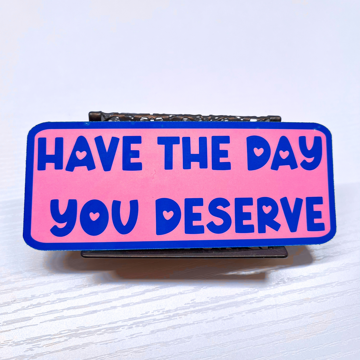 Have the Day You Deserve Magnet - Holographic